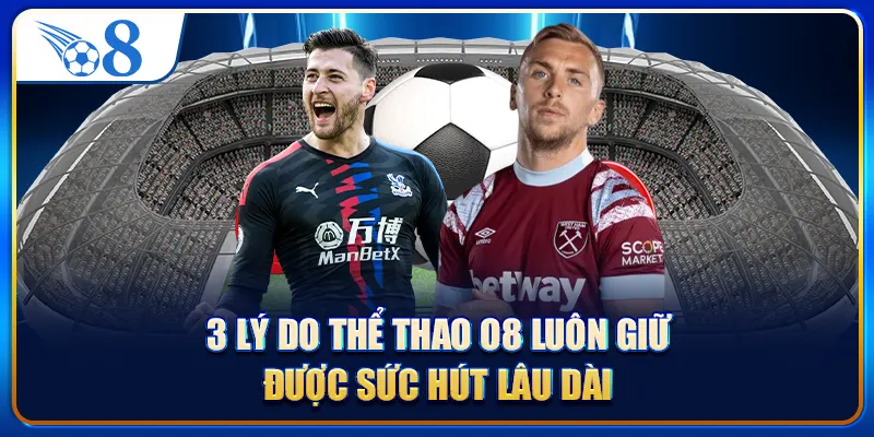 3 lý do thể thao O8 luôn giữ được sức hút lâu dài