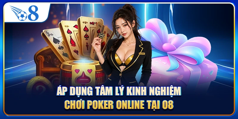 Áp dụng tâm lý kinh nghiệm chơi poker online tại O8