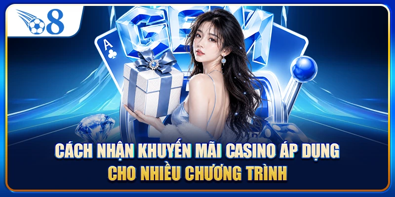 Cách nhận khuyến mãi casino áp dụng cho nhiều chương trình