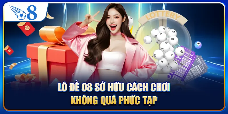 Lô đề O8 sở hữu cách chơi không quá phức tạp