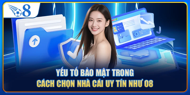 Yếu tố bảo mật trong cách chọn nhà cái uy tín như O8